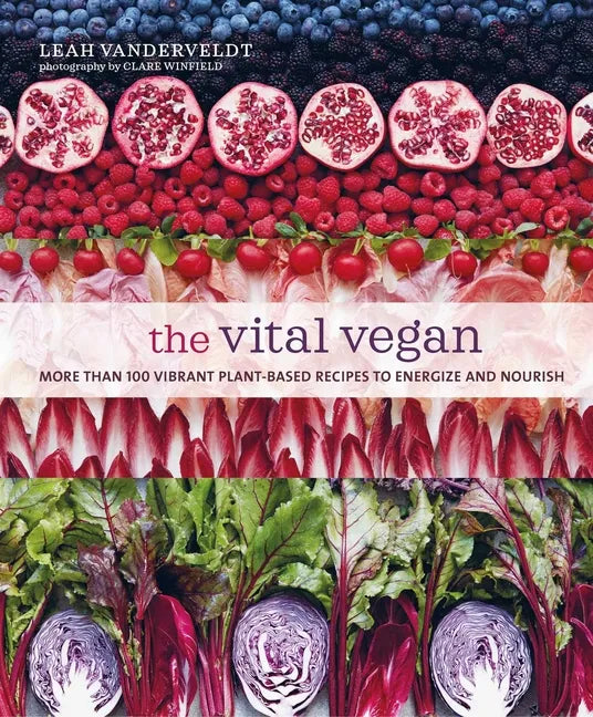 The Vital Vegan: More Than 100 Vibrant Plant-Based Recipes to Energize and Nourish - Hardcover