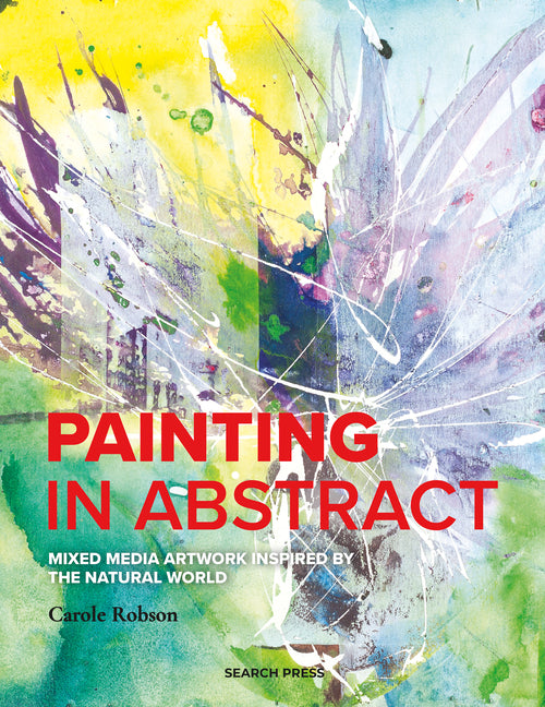 Painting in Abstract: Mixed Media Artwork Inspired by the Natural World - Paperback