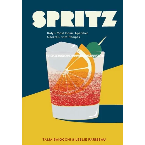 Spritz: Italy's Most Iconic Aperitivo Cocktail, with Recipes - Hardcover