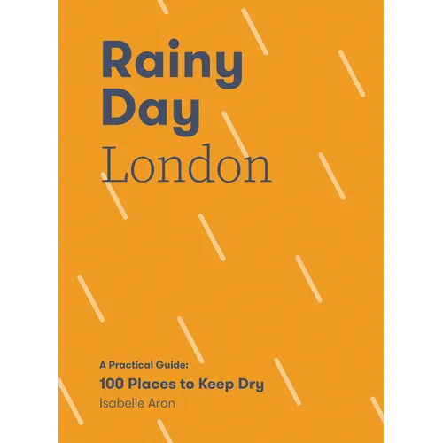Rainy Day London: A Practical Guide: 100 Places to Keep Dry - Paperback