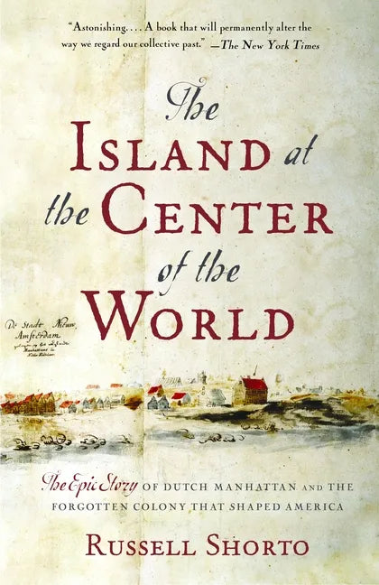The Island at the Center of the World: The Epic Story of Dutch Manhattan and the Forgotten Colony That Shaped America - Paperback