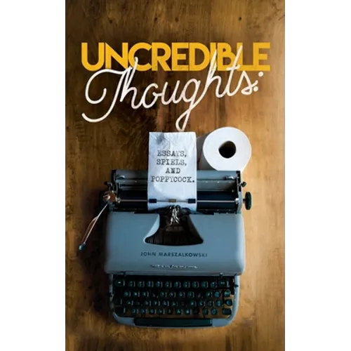 Uncredible Thoughts: Essays, Spiels, and Poppycock - Paperback