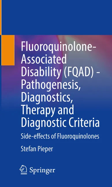 Fluoroquinolone-Associated Disability (Fqad) - Pathogenesis, Diagnostics, Therapy and Diagnostic Criteria: Side-Effects of Fluoroquinolones - Paperback