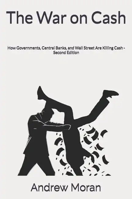 The War on Cash: How Governments, Central Banks, and Wall Street Are Killing Cash - Paperback