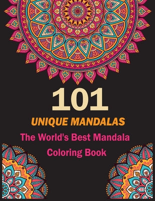 101 Unique Mandalas: The World's Best Mandala Coloring Book: A Stress Management Coloring Book For Adults - Paperback