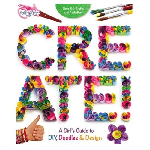 Create!: A Girl's Guide to Diy, Doodles, and Design - Paperback