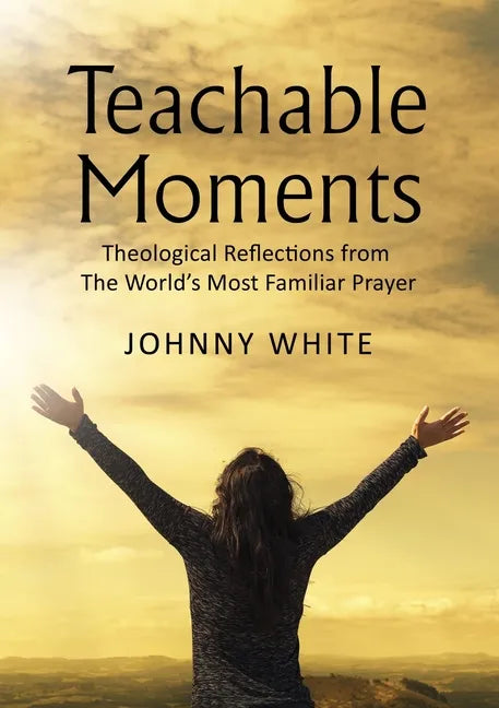 Teachable Moments: Theological Reflections from the World's Most Familiar Prayer - Paperback