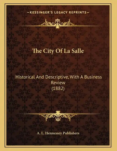The City Of La Salle: Historical And Descriptive, With A Business Review (1882) - Paperback