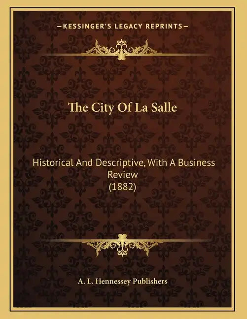 The City Of La Salle: Historical And Descriptive, With A Business Review (1882) - Paperback