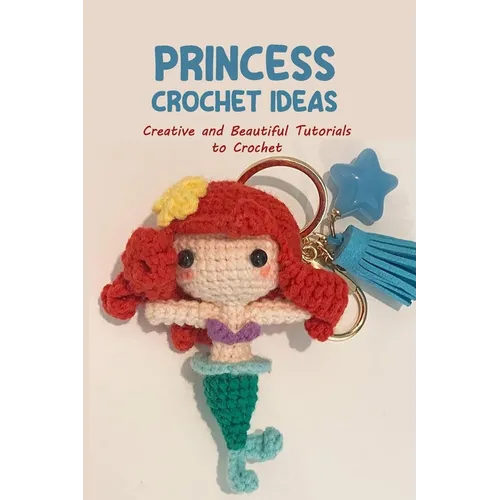 Princess Crochet Ideas: Creative and Beautiful Tutorials to Crochet: Step by Step Guide to Crochet Disney Character - Paperback