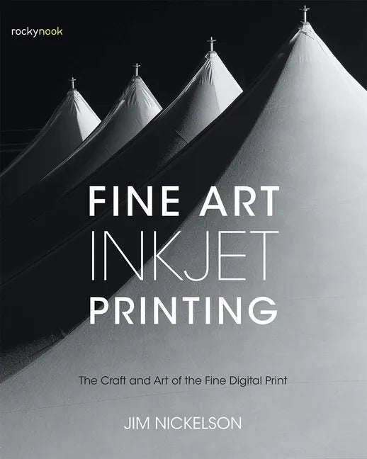 Fine Art Inkjet Printing: The Craft and Art of the Fine Digital Print - Paperback