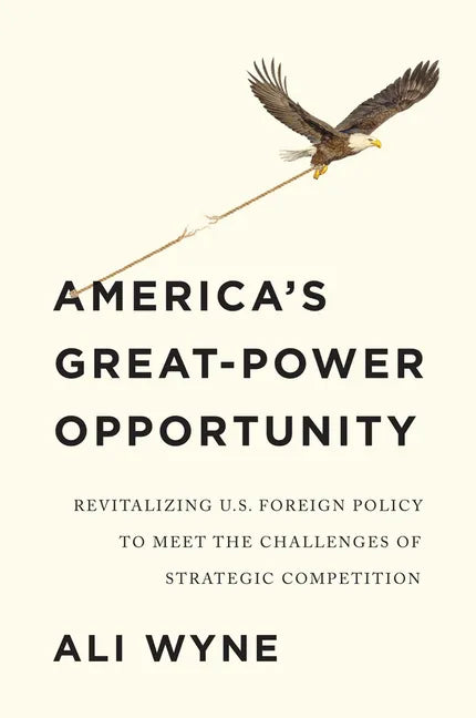 America's Great-Power Opportunity: Revitalizing U.S. Foreign Policy to Meet the Challenges of Strategic Competition - Hardcover