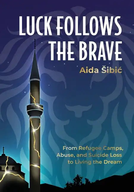Luck Follows the Brave: From Refugee Camps, Abuse, and Suicide Loss to Living the Dream - Hardcover