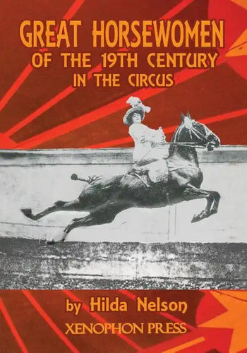 Great Horsewomen of the 19th Century in the Circus: and an Epilogue on Four Contemporary Écuyeres: Catherine Durand Henriquet, Eloise Schwarz King, Gé - Paperback