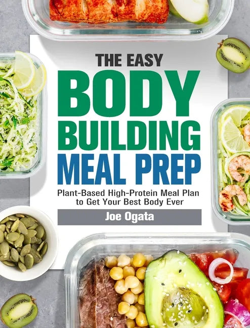 The Easy Bodybuilding Meal Prep: 6-Week Plant-Based High-Protein Meal Plan to Get Your Best Body Ever - Hardcover