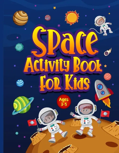 Space Activity Book for Kids Ages 3-5: Awesome Puzzle Workbook for Children Who Love All Things Outer Space & Our Solar System. Activities Include Maz - Paperback