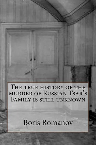 The true history of the murder of Russian Tsar's Family is still unknown - Paperback