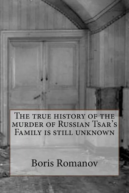 The true history of the murder of Russian Tsar's Family is still unknown - Paperback