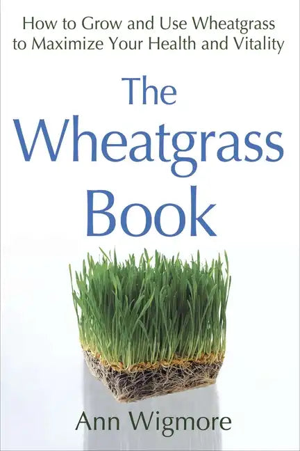 The Wheatgrass Book: How to Grow and Use Wheatgrass to Maximize Your Health and Vitality - Paperback