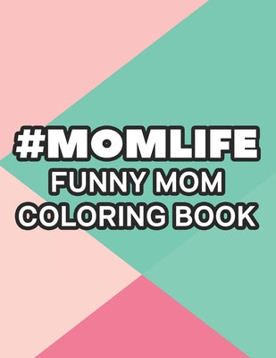 #Momlife Funny Mom Coloring Book: Coloring Pages With Funny Mom Quotes And Relaxing Patterns, Anti-Stress Designs To Color - Paperback