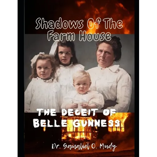 Shadow of The Farm House: The Deceit of Belle Gunness: The Mystery of Belle Gunness, Butcher of Men, Serial Killings of Belle Gunness, Unsolved - Paperback