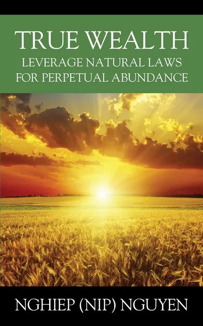 True Wealth: Leverage Natural Laws for Perpetual Abundance - Paperback