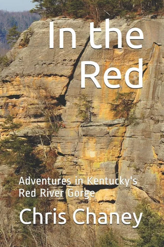 In the Red: Adventures in Kentucky's Red River Gorge - Paperback