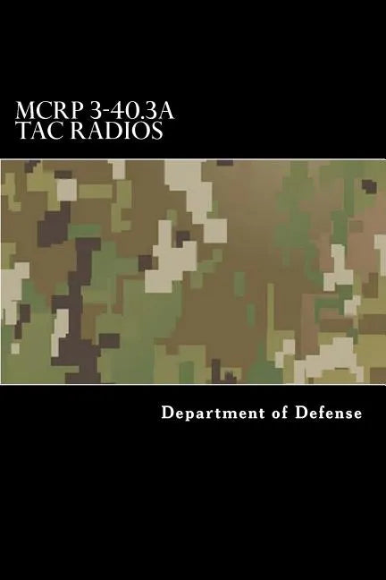 MCRP 3-40.3A Tac Radios: Multi-Service Tactics, Techniques, and Procedures for Tactical Radios - Paperback