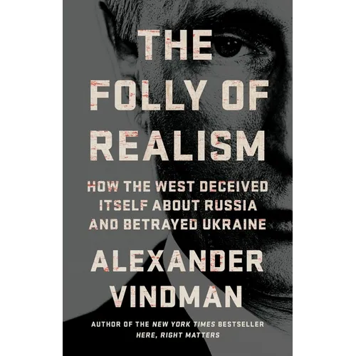The Folly of Realism: How the West Deceived Itself about Russia and Betrayed Ukraine - Hardcover