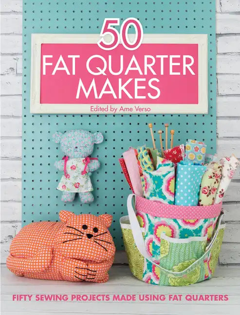 50 Fat Quarter Makes: Fifty Sewing Projects Made Using Fat Quarters - Paperback