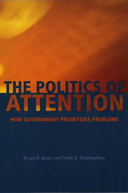The Politics of Attention: How Government Prioritizes Problems - Paperback