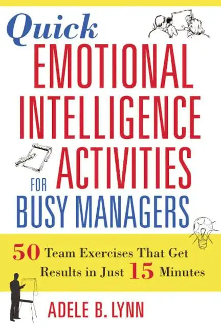 Quick Emotional Intelligence Activities for Busy Managers: 50 Team Exercises That Get Results in Just 15 Minutes - Paperback