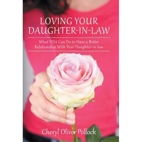 Loving Your Daughter-In-Law: What You Can Do to Have a Better Relationship with Your Daughter-In-Law - Hardcover