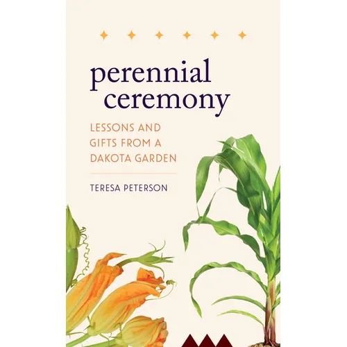 Perennial Ceremony: Lessons and Gifts from a Dakota Garden - Hardcover