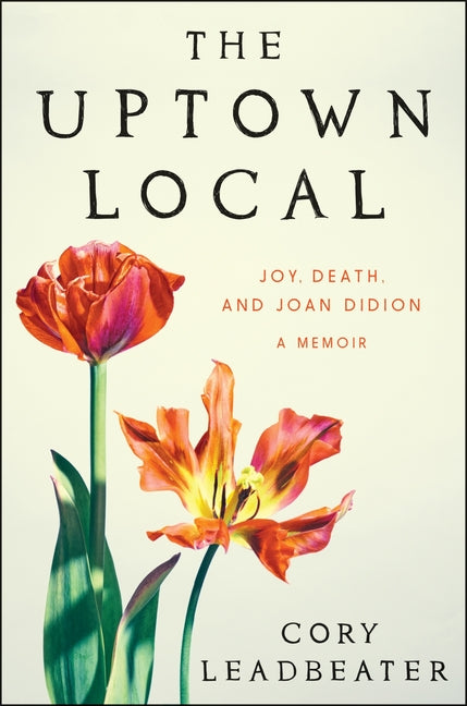 The Uptown Local: Joy, Death, and Joan Didion: A Memoir - Hardcover