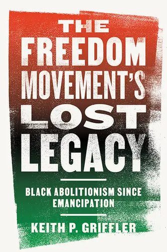 The Freedom Movement's Lost Legacy: Black Abolitionism Since Emancipation - Hardcover