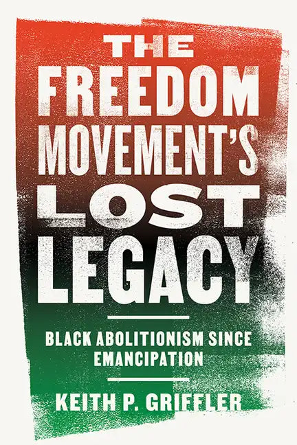 The Freedom Movement's Lost Legacy: Black Abolitionism Since Emancipation - Hardcover
