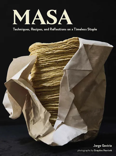 Masa: Techniques, Recipes, and Reflections on a Timeless Staple - Hardcover