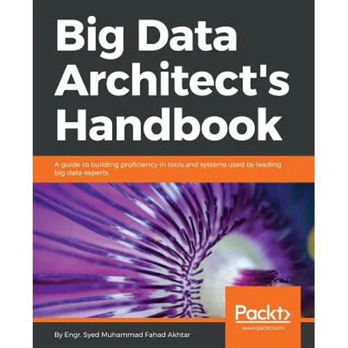 Big Data Architect's Handbook: A guide to building proficiency in tools and systems used by leading big data experts - Paperback