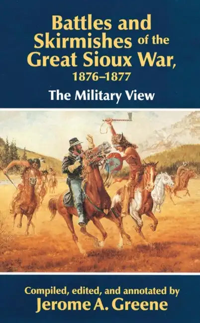 Battles and Skirmishes of the Great Sioux War, 1876-1877: The Military View - Paperback
