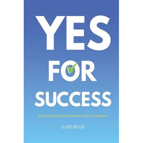 Yes For Success: How to Achieve Life Harmony and Fulfillment - Paperback