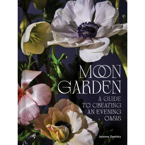 Moon Garden: A Guide to Creating an Evening Oasis - Hardcover