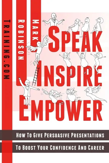 Speak Inspire Empower: How To Give Persuasive Presentations To Boost Your Confidence And Career - Paperback