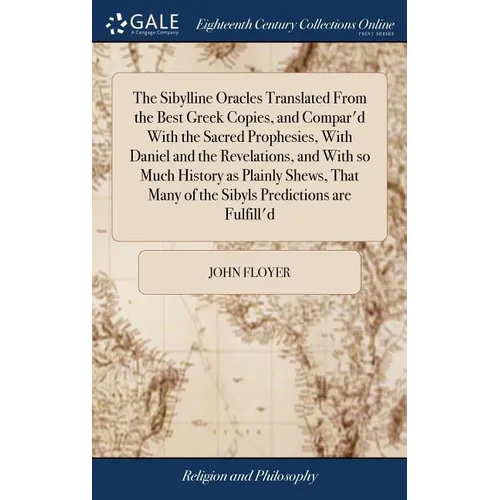 The Sibylline Oracles Translated From the Best Greek Copies, and Compar'd With the Sacred Prophesies, With Daniel and the Revelations, and With so Muc - Hardcover