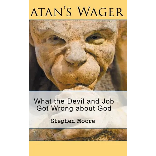 Satan's Wager: What the Devil and Job Got Wrong about God - Hardcover