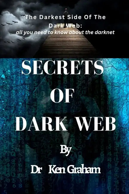 Secrets of Dark Web: The Darkest Side Of The Dark Web: All you need to know about the darknet - Paperback