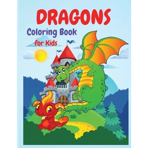 Dragons Coloring Book: A Huge Activity Book for All Dragons Lovers, Boys and Girls, Preschoolers, Kindergarten, Toddlers. - Paperback