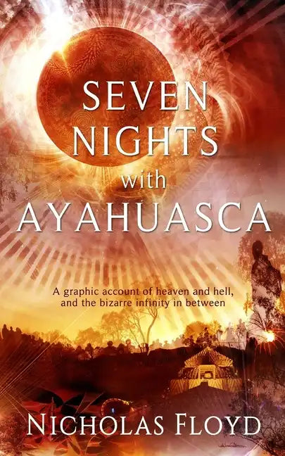 Seven Nights with Ayahuasca: A graphic account of heaven and hell, and the bizarre infinity in between - Paperback