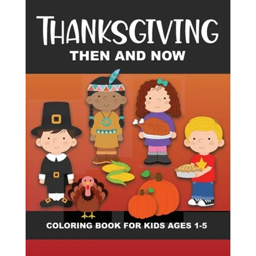 Thanksgiving Then and Now Coloring Book for Kids Ages 1-5: Pilgrims, Native Americans, Vegetables, Fruits, Turkeys, Meal, Pumpkins, Pie, & More - Fun - Paperback