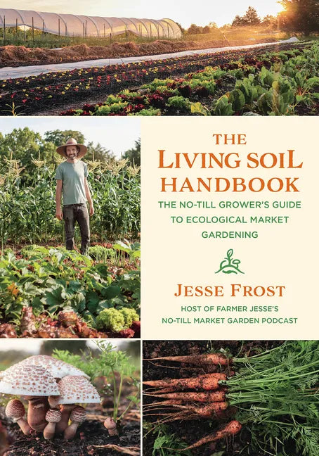 The Living Soil Handbook: The No-Till Grower's Guide to Ecological Market Gardening - Paperback